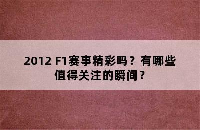 2012 F1赛事精彩吗？有哪些值得关注的瞬间？